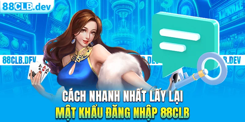 Cách nhanh nhất lấy lại mật khẩu đăng nhập 88clb