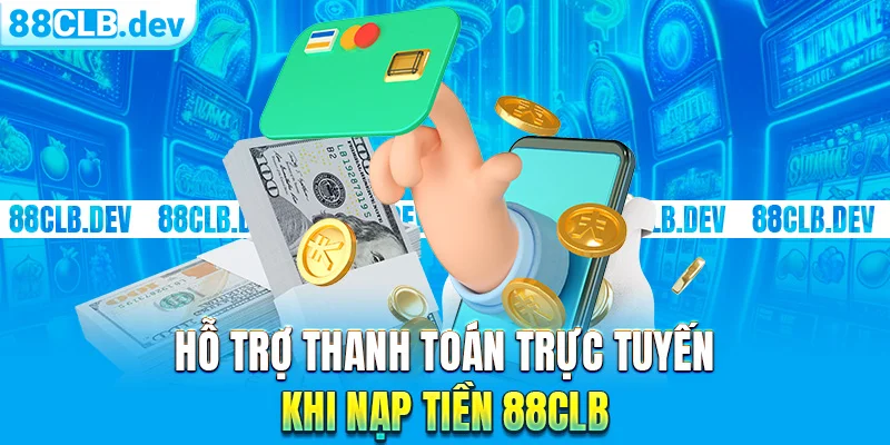 Hỗ trợ thanh toán trực tuyến khi nạp tiền 88clb