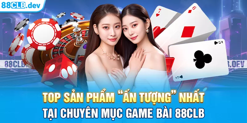 Top sản phẩm “ấn tượng” nhất tại Game Bài 88CLB