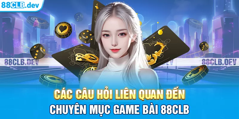 Các câu hỏi liên quan đến game bài 88CLB