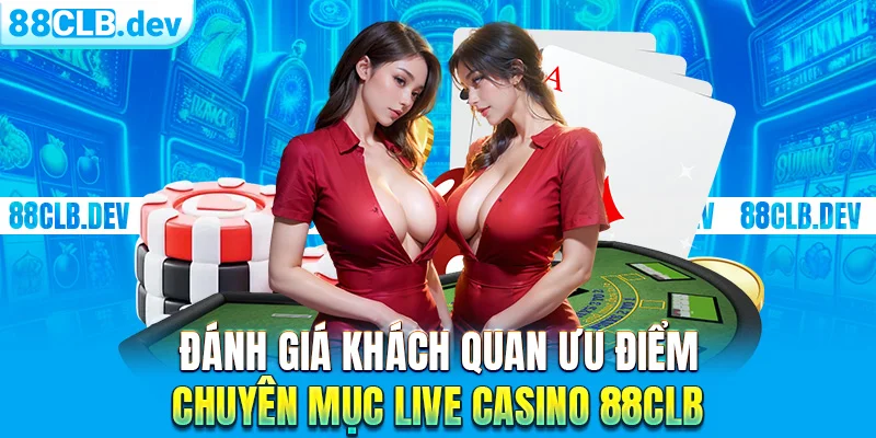 Đánh giá khách quan ưu điểm Live Casino 88CLB