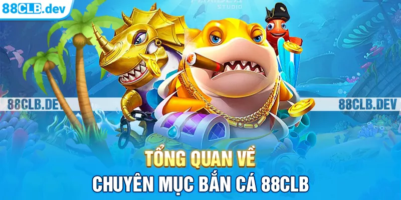 Tổng quan về Bắn cá 88CLB