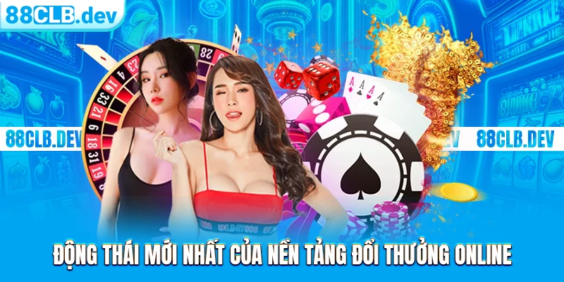 Động thái mới nhất của nền tảng đổi thưởng online