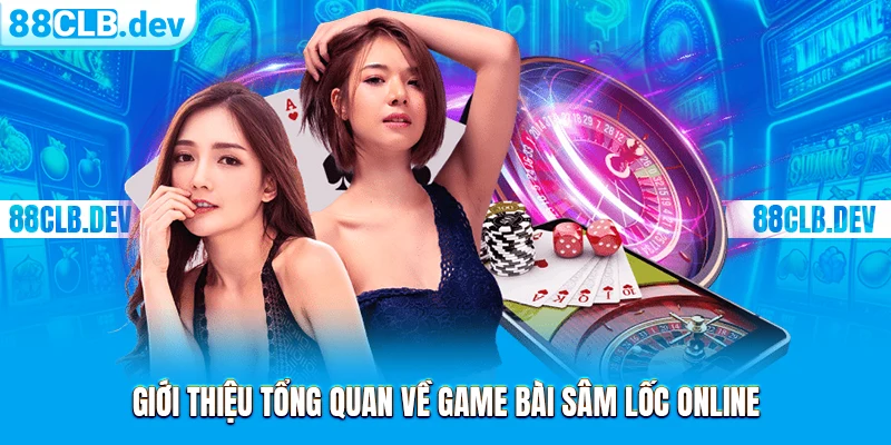 Giới thiệu tổng quan về game bài Sâm Lốc online