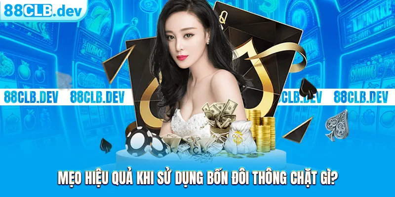 Mẹo hiệu quả khi sử dụng bốn đôi thông chặt gì