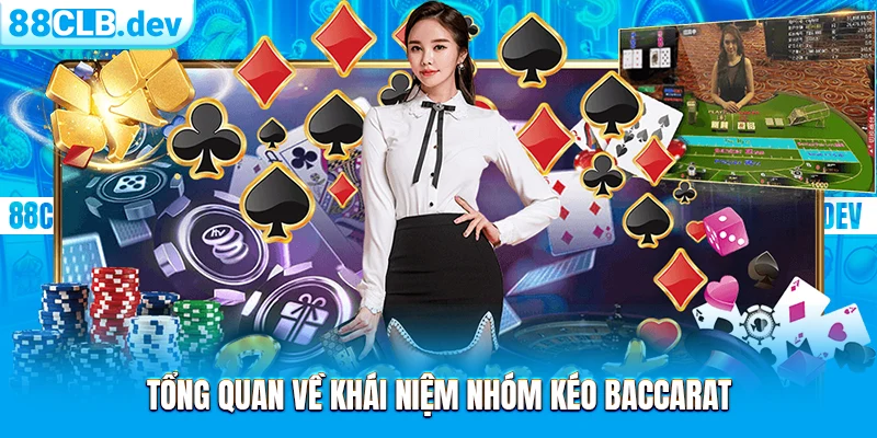 Tổng quan về khái niệm nhóm kéo Baccarat