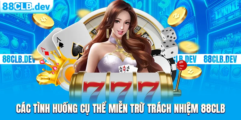 các tình huống cụ thể miễn trừ trách nhiệm 88clb