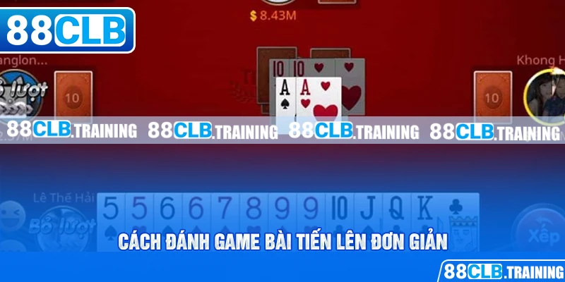 Cách đánh game bài tiến lên đơn giản 