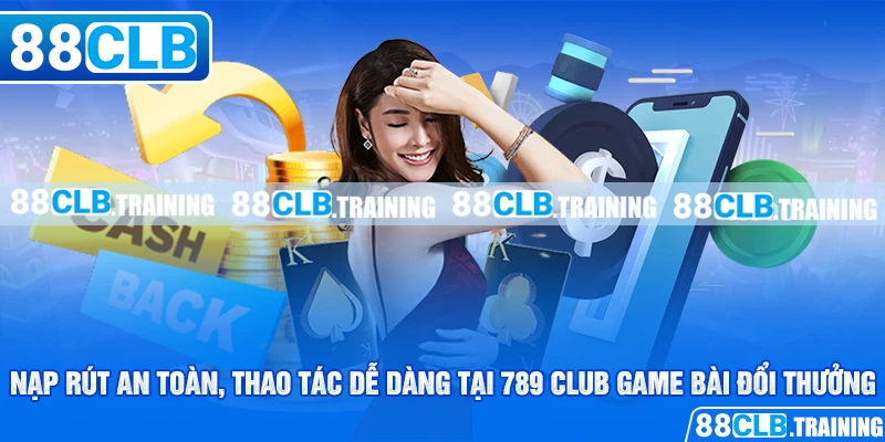 Nạp rút an toàn, thao tác dễ dàng tại 789 club game bài đổi thưởng